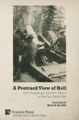 A Postcard View of Hell: One Doughboy's Souvenir Album of the First World War - Frank Jacob,Mark D Van Ells - cover