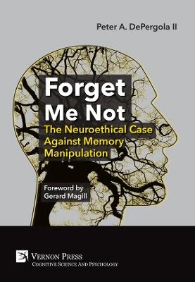 Forget Me Not: The Neuroethical Case Against Memory Manipulation - Newsha Ahmadi,Mona Roudsaz,Negin Doost Mohammadi - cover