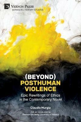 (Beyond) Posthuman Violence: Epic Rewritings of Ethics in the Contemporary Novel - Claudio Murgia - cover