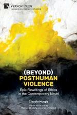 (Beyond) Posthuman Violence: Epic Rewritings of Ethics in the Contemporary Novel
