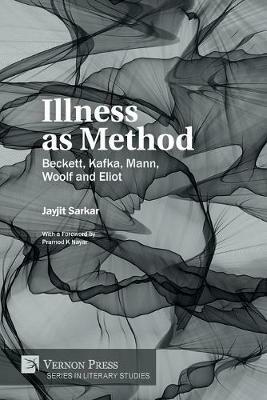 Illness as Method: Beckett, Kafka, Mann, Woolf and Eliot - Jayjit Sarkar - cover