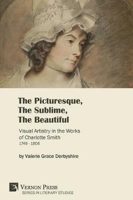 The Picturesque, The Sublime, The Beautiful: Visual Artistry in the Works of Charlotte Smith (1749-1806) [Paperback, Premium Color] - Valerie Derbyshire - cover