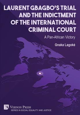 Laurent Gbagbo‘s Trial and the Indictment of the International Criminal Court - Gnaka Lagoke - cover