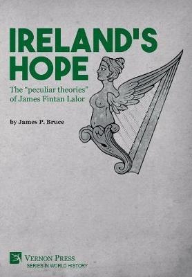 Ireland's Hope: The “peculiar theories” of James Fintan Lalor - James P. Bruce - cover