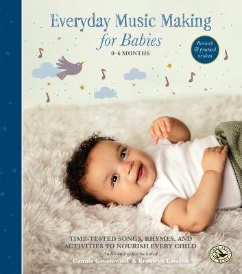 Everyday Music Making for Babies (0-6 Months): Time-Tested Songs, Rhymes, and Activities to Nourish Every Child - Connie Greenwood,Bronwyn Lawson - cover