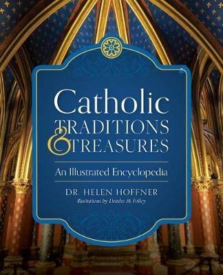 Catholic Traditions and Treasures: An Illustrated Encyclopedia - Helen Hoffner - cover
