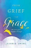 From Grief to Grace - Jeannie Ewing - cover