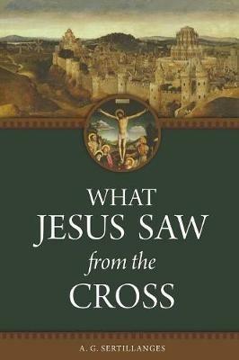 What Jesus Saw from the Cross - A G Sertillanges - cover