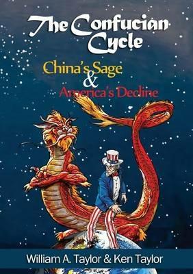 The Confucian Cycle: China's Sage and America's Decline - William a Taylor,Kenneth R Taylor - cover