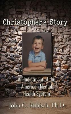 Christopher's Story: An Indictment of the American Mental Health System - John C. Rubisch - cover
