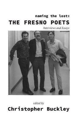 Naming the Lost: The Fresno Poets: Interviews and Essays - cover