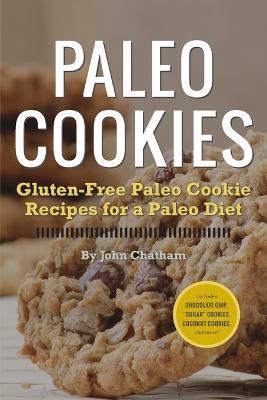 Paleo Cookies: Gluten-Free Paleo Cookie Recipes for a Paleo Diet - John Chatham - cover