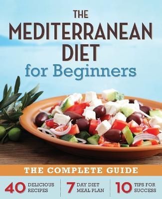 The Mediterranean Diet for Beginners: The Complete Guide - 40 Delicious Recipes, 7-Day Diet Meal Plan, and 10 Tips for Success - Rockridge Press - cover