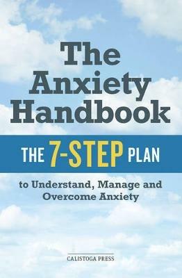 The Anxiety Handbook: The 7-Step Plan to Understand, Manage and Overcome Anxiety - Calistoga Press - cover