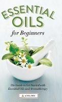Essential Oils for Beginners: The Guide to Get Started with Essential Oils and Aromatherapy - Althea Press - cover