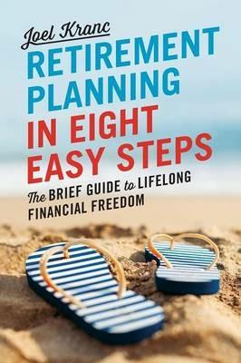 Retirement Planning in 8 Easy Steps: The Brief Guide to Lifelong Financial Freedom - Joel Kranc - cover