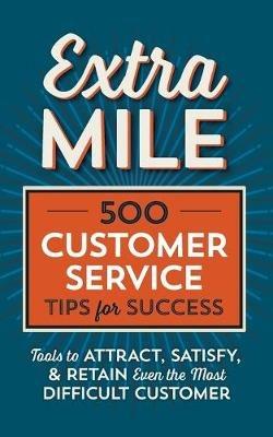 Extra Mile: 500 Customer Service Tips for Success: Tools to Attract, Satisfy, & Retain the Most Difficult Customer - Tycho Press - cover