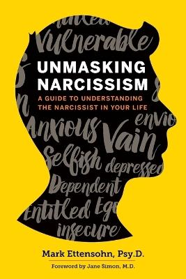 Unmasking Narcissism: A Guide To Understanding the Narcissist in Your Life - Mark Ettensohn,Jane Simon - cover