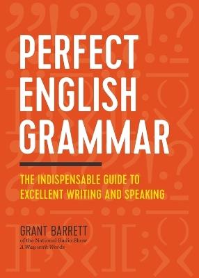 Perfect English Grammar: The Indispensable Guide to Excellent Writing and Speaking - Grant Barrett - cover