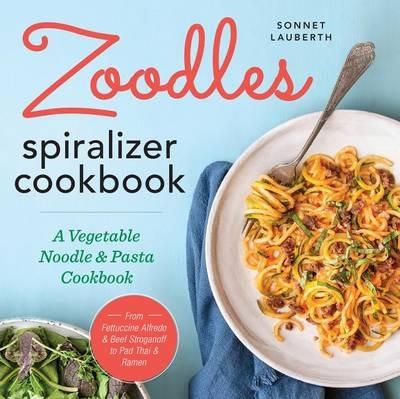 Zoodles Spiralizer Cookbook: A Vegetable Noodle and Pasta Cookbook - Sonnet Lauberth - cover
