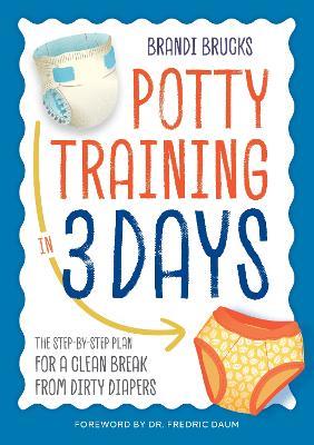 Potty Training in 3 Days: The Step-by-Step Plan for a Clean Break from Dirty Diapers - Brandi Brucks - cover