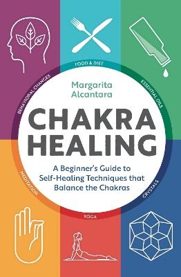 Chakra Healing: A Beginner's Guide to Self-Healing Techniques that Balance the Chakras - Margarita Alcantara - cover