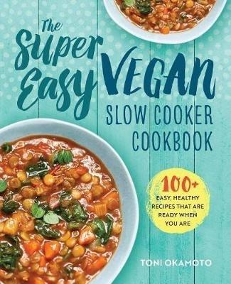 The Super Easy Vegan Slow Cooker Cookbook - Toni Okamoto - cover