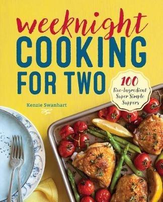 Weeknight Cooking for Two: 100 Five-Ingredient Super Simple Suppers - Kenzie Swanhart - cover