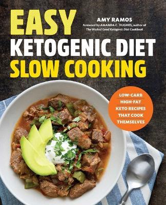 Easy Ketogenic Diet Slow Cooking: Low-Carb, High-Fat Keto Recipes That Cook Themselves - Amy Ramos - cover