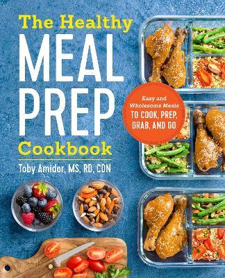 The Healthy Meal Prep Cookbook: Easy and Wholesome Meals to Cook, Prep, Grab, and Go - Toby Amidor - cover