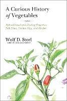 A Curious History of Vegetables: Aphrodisiacal and Healing Properties, Folk Tales, Garden Tips, and Recipes - Wolf D. Storl - cover