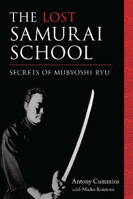The Lost Samurai School: Secrets of Mubyoshi Ryu - Antony Cummins,Mieko Koizumi - cover