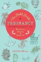 The Field Guide to Pregnancy: Navigating New Territory with Research, Recipes, and Remedies