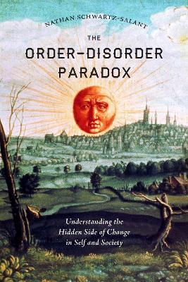 The Order-Disorder Paradox: Understanding the Hidden Side of Change in Self and Society - Nathan Schwartz-Salant - cover