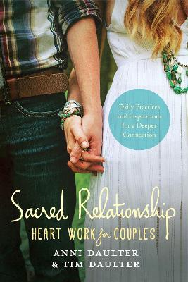 Sacred Relationship: Heart Work for Couples--Daily Practices and Inspirations for a Deeper Connection - Anni Daulter,Tim Daulter - cover