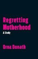 Regretting Motherhood: A Study - Orna Donath - cover
