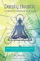 Deeply Holistic: A Guide to Intuitive Self-Care: Know Your Body, Live Consciously, and Nurture Yo ur Spirit - Pip Waller - cover