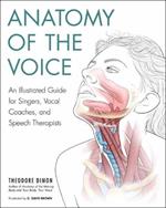 Anatomy of the Voice: An Illustrated Guide for Singers, Vocal Coaches, and Speech Therapists