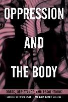 Oppression and the Body: Roots, Resistance, and Resolutions - Christine Caldwell,Lucia Bennett Leighton - cover