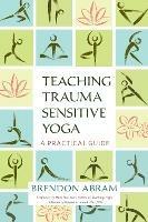 Teaching Trauma-Sensitive Yoga: A Practical Guide - Brendon Abram - cover