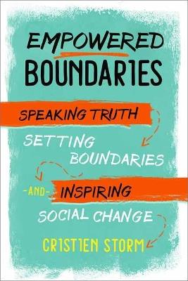 Empowered Boundaries: Speaking  Truth, Setting Boundaries , and Inspiring Social Change - Cristien Storm - cover