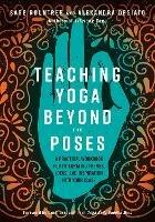 Teaching Yoga Beyond the Poses: A Practical Workbook for Integrating Themes, Ideas, and Inspiration into Your Class - Sage Rountree,Alexandra DeSiato - cover