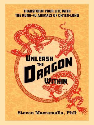 Unleash the Dragon Within: Transform Your Life With the Kung-Fu Animals of Ch'ien-Lung - Steven Macramalla - cover
