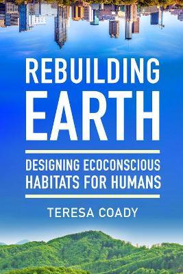 Rebuilding Earth: Designing Ecoconscious Habitats for Humans - Teresa Coady - cover