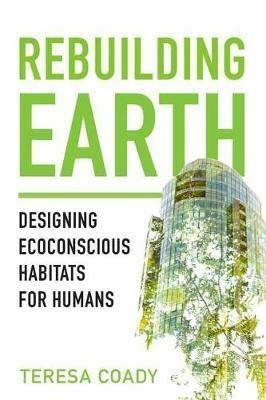 Rebuilding Earth: Designing Ecoconscious Habitats for Humans - Teresa Coady - cover