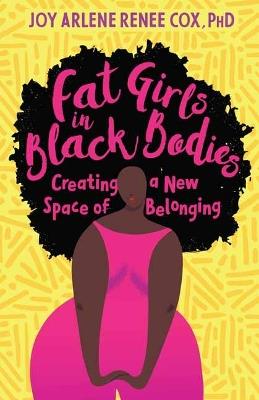 Fat Girls in Black Bodies: Creating a New Space of Belonging - Joy Arlene Renee Cox - cover