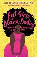 Fat Girls in Black Bodies: Creating a New Space of Belonging - Joy Arlene Renee Cox - cover