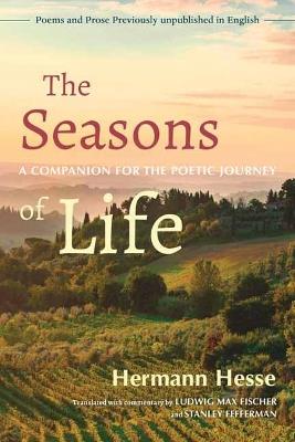 The Seasons of Life: A Companion for the Poetic Journey - Poems and Prose Previously Unpublished in English - Hermann Hesse,Max Fischer Ludwig - cover