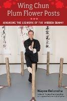 Wing Chun Plum Flower Posts: Advancing the Legwork of the Wooden Dummy - Wayne Belonoha - cover