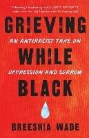 Grieving While Black: An Antiracist Take on Oppression and Sorrow